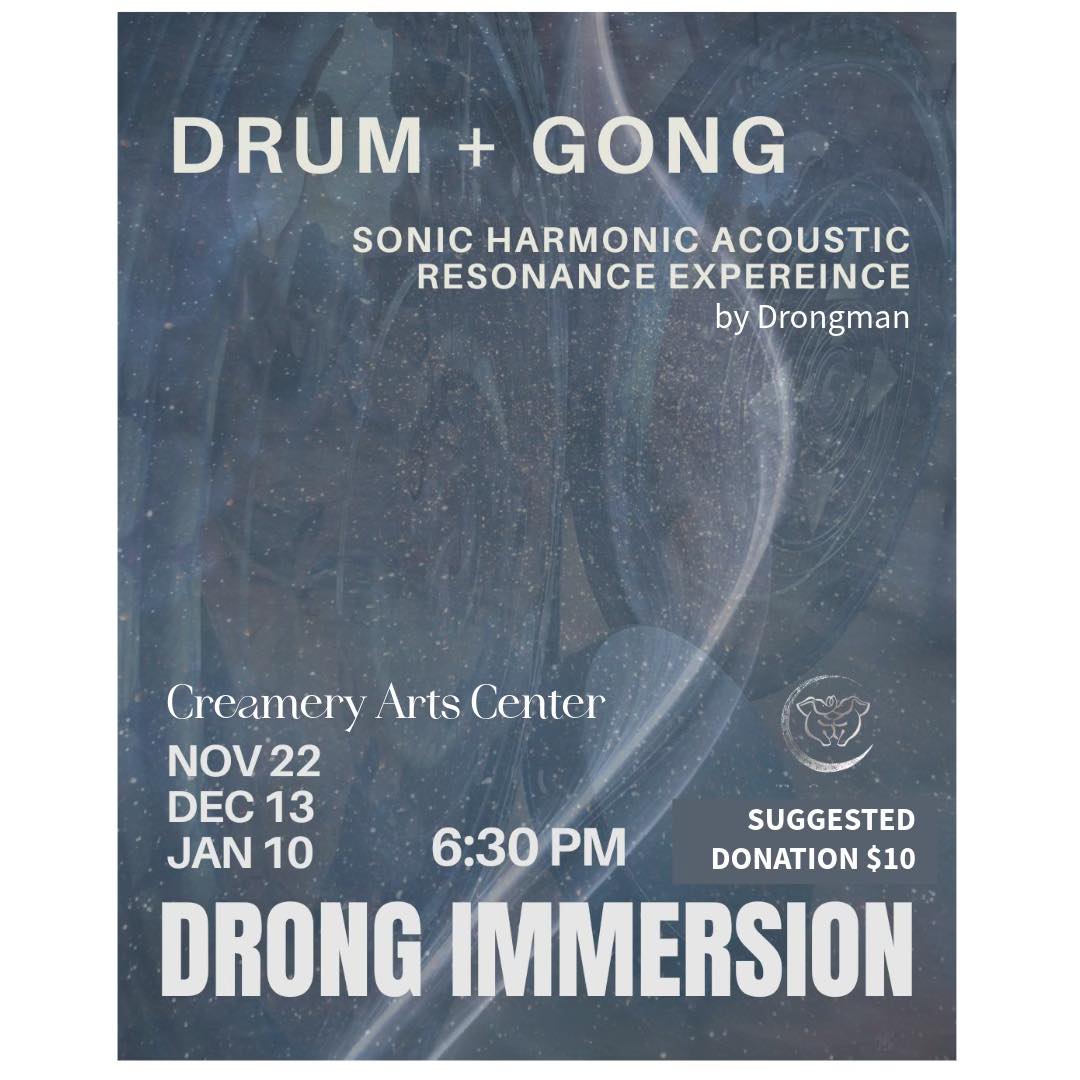 "Promotional flyer for 'Drum + Gong: Sonic Harmonic Acoustic Resonance Experience by Drongman,' also called 'Drong Immersion.' The event takes place at the Creamery Arts Center on three dates: November 22, December 13, and January 10, all at 6:30 PM. Suggested donation is $10."
