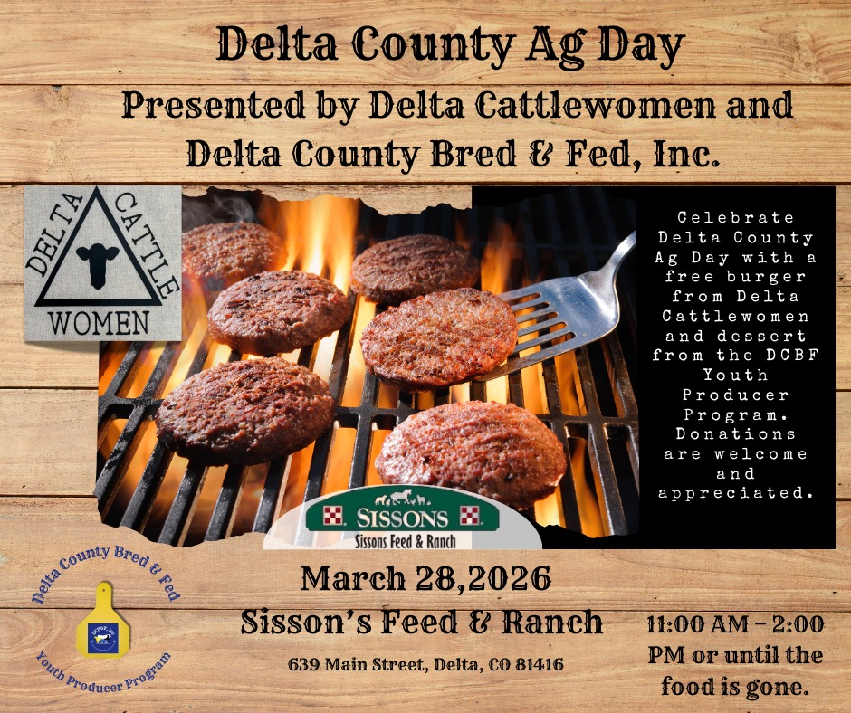 Event flyer for Delta County Ag Day, presented by Delta Cattlewomen and Delta County Bred & Fed, Inc. The background is a light wood grain texture. The central image shows burger patties cooking over an open flame on a grill. Text indicates the event takes place March 28, 2026, at Sisson’s Feed & Ranch, located at 639 Main Street, Delta, CO, from 11:00 AM to 2:00 PM or until the food is gone. The flyer invites the community to enjoy a free burger from the Delta Cattlewomen and dessert from the DCBF Youth Producer Program, noting that donations are welcome. Logos for Delta Cattlewomen, Sissons Feed & Ranch, and the DCBF Youth Producer Program are included.