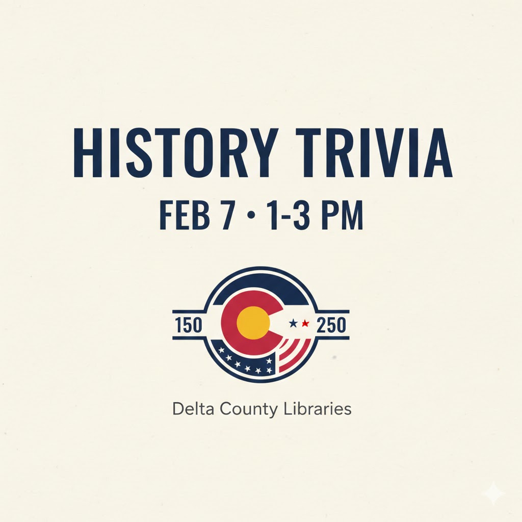 Promotional graphic for a History Trivia event at Delta County Libraries. The text reads: "History Trivia, February 7, 1 p.m. to 3 p.m." The image includes a central logo celebrating Colorado's 150th anniversary and the United States' 250th anniversary, featuring a stylized Colorado 'C' with stars and stripes. The Delta County Libraries name is printed at the bottom.