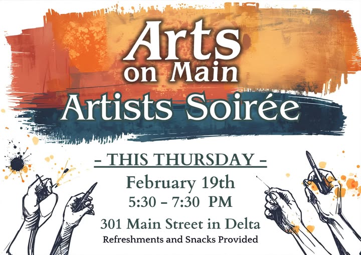 Event flyer for the "Arts on Main Artists Soirée." The top features a vibrant, painterly background in shades of orange, yellow, and blue. Below, line art illustrations show four hands holding various art tools like brushes and pens, surrounded by ink splatters. Event Details: Date: Thursday, February 19th Time: 5:30 PM – 7:30 PM Location: 301 Main Street in Delta Note: Refreshments and snacks provided.