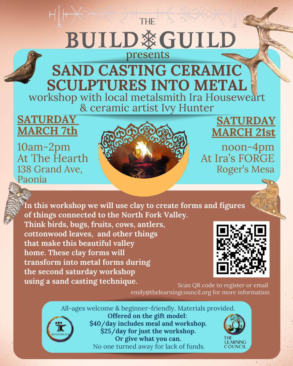 Event flyer for "The Build Guild presents Sand Casting Ceramic Sculptures Into Metal." The top of the flyer features a light blue scalloped box with the title and photos of metal sculptures, including a bird and an antler. The middle section describes the workshop's focus on North Fork Valley themes. Event Details: Dates: Saturday, March 7th (10 am–2 pm at The Hearth, Paonia) and Saturday, March 21st (Noon–4 pm at Ira’s FORGE, Roger’s Mesa). Artists: Ira Houseweart and Ivy Hunter. Pricing: Gift model; $40/day with meal or $25/day for workshop only. Logos: The Build Guild and The Learning Council. Call to Action: Scan QR code or email emily@thelearningcouncil.org for information.